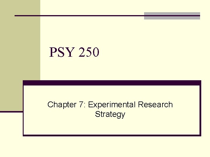 PSY 250 Chapter 7: Experimental Research Strategy 