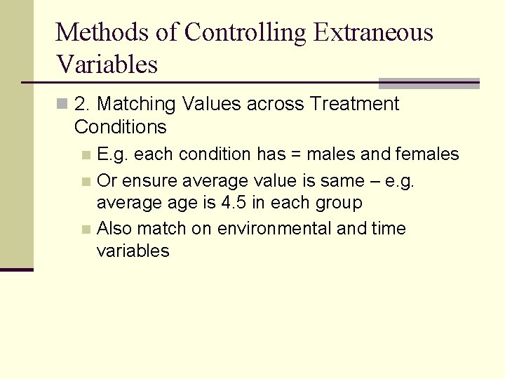 Methods of Controlling Extraneous Variables n 2. Matching Values across Treatment Conditions E. g.