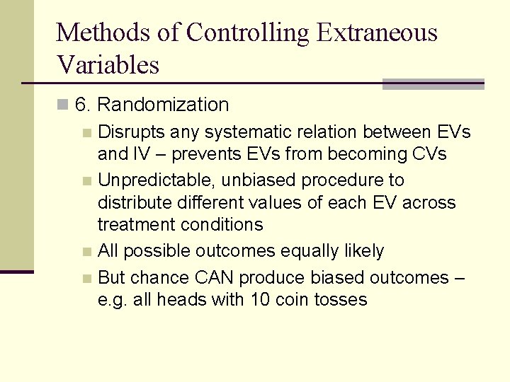 Methods of Controlling Extraneous Variables n 6. Randomization n Disrupts any systematic relation between