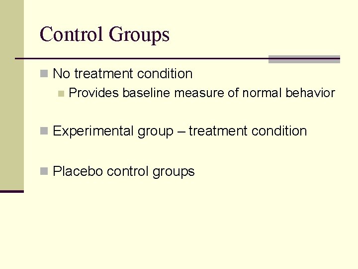 Control Groups n No treatment condition n Provides baseline measure of normal behavior n