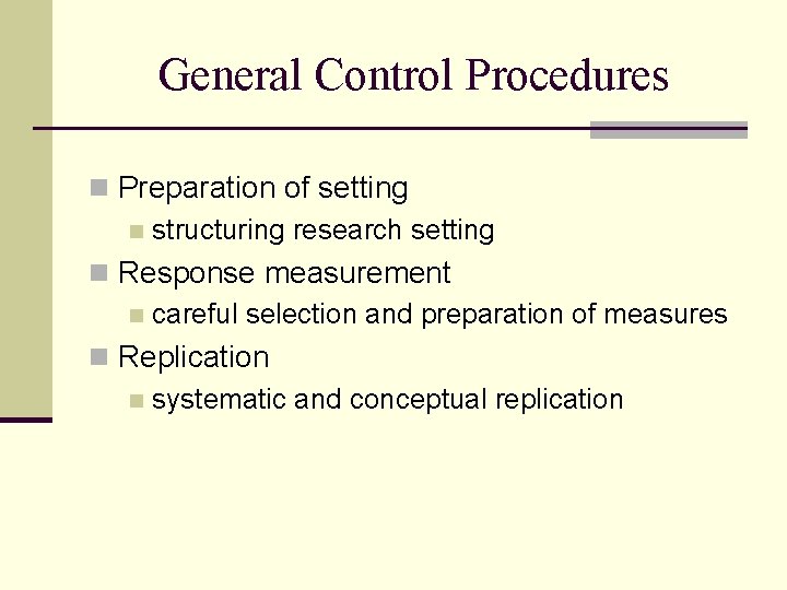 General Control Procedures n Preparation of setting n structuring research setting n Response measurement