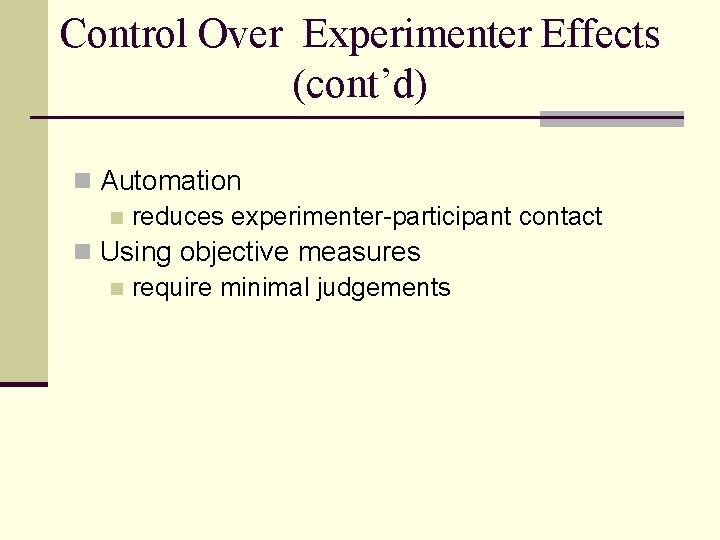 Control Over Experimenter Effects (cont’d) n Automation n reduces experimenter-participant contact n Using objective