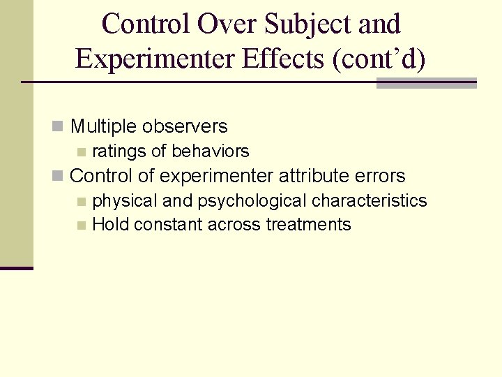 Control Over Subject and Experimenter Effects (cont’d) n Multiple observers n ratings of behaviors