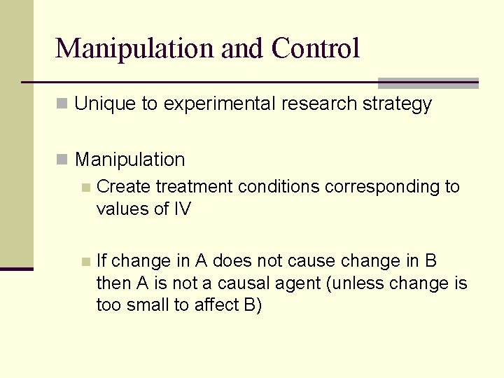 Manipulation and Control n Unique to experimental research strategy n Manipulation n Create treatment