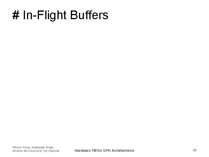 # In-Flight Buffers Wilson Fung, Inderpeet Singh, Andrew Brownsword, Tor Aamodt Hardware TM for