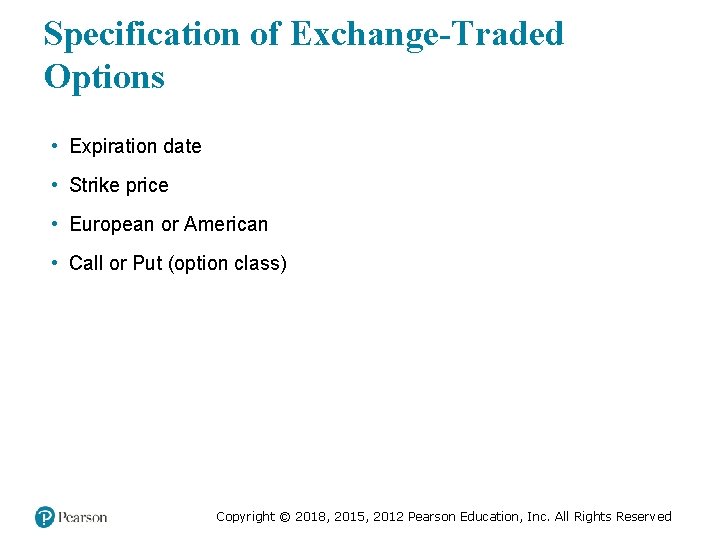 Specification of Exchange-Traded Options • Expiration date • Strike price • European or American