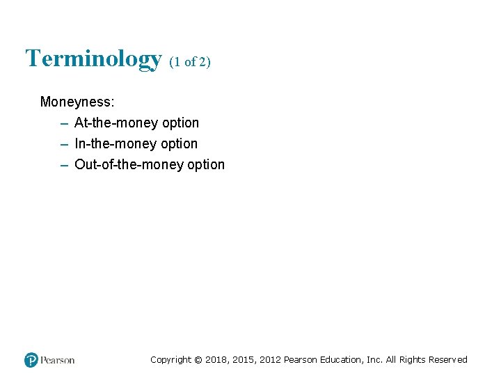 Terminology (1 of 2) Moneyness: – At-the-money option – In-the-money option – Out-of-the-money option