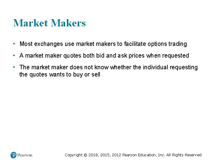 Market Makers • Most exchanges use market makers to facilitate options trading • A