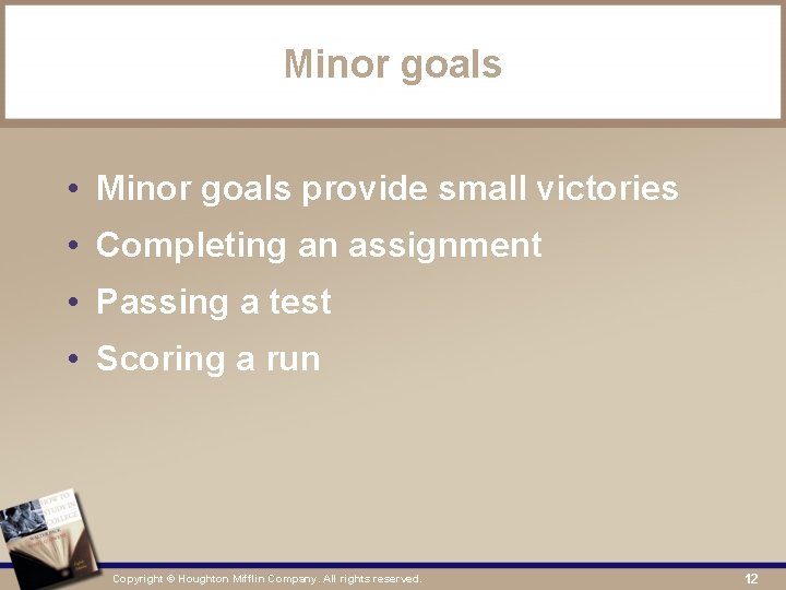 Minor goals • Minor goals provide small victories • Completing an assignment • Passing