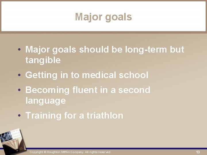 Major goals • Major goals should be long-term but tangible • Getting in to