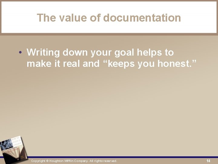 The value of documentation • Writing down your goal helps to make it real