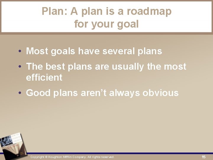 Plan: A plan is a roadmap for your goal • Most goals have several