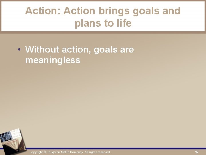 Action: Action brings goals and plans to life • Without action, goals are meaningless