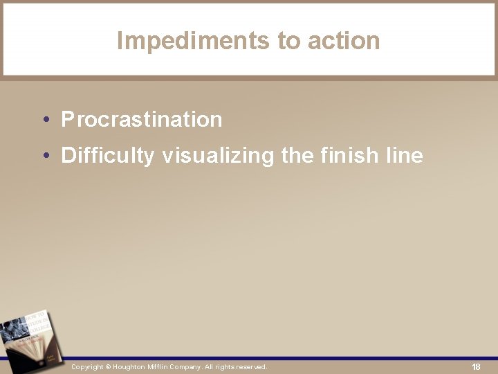 Impediments to action • Procrastination • Difficulty visualizing the finish line Copyright © Houghton