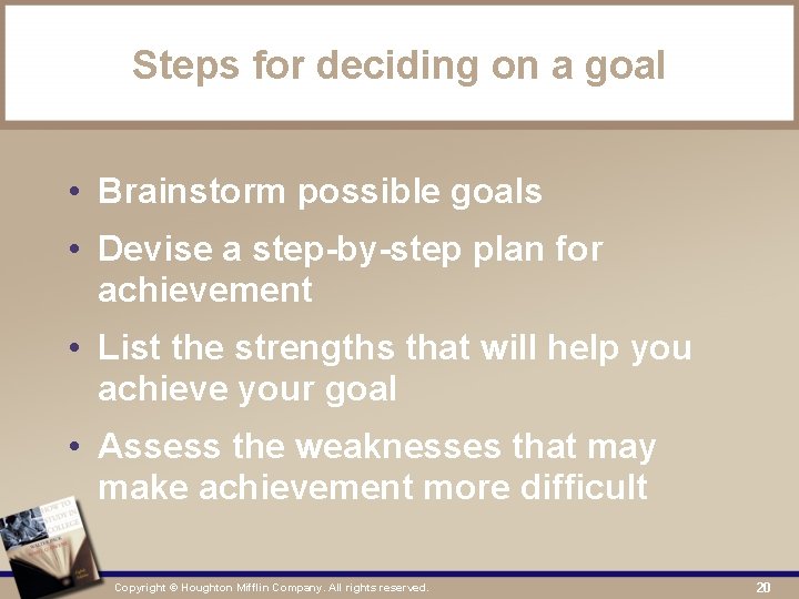 Steps for deciding on a goal • Brainstorm possible goals • Devise a step-by-step