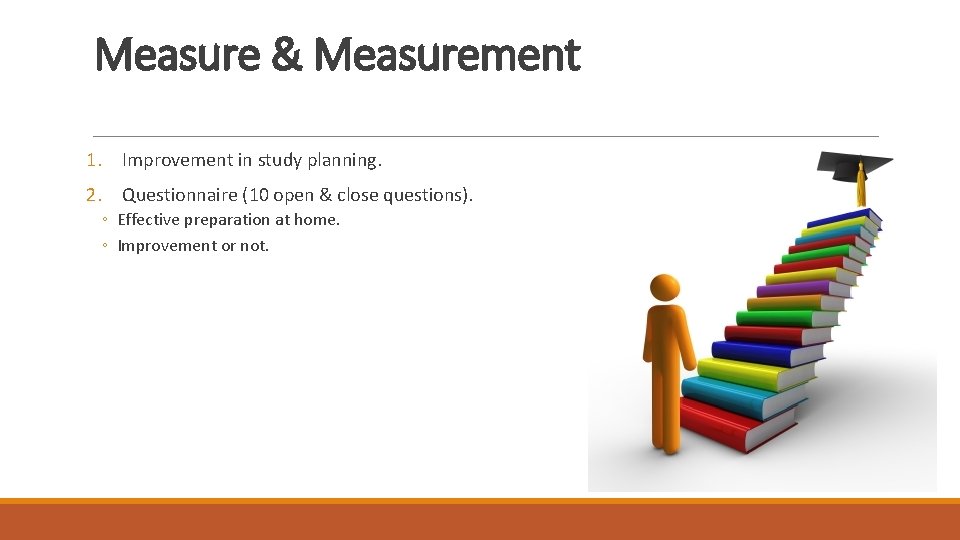 Measure & Measurement 1. Improvement in study planning. 2. Questionnaire (10 open & close Measure & Measurement 1. Improvement in study planning. 2. Questionnaire (10 open & close