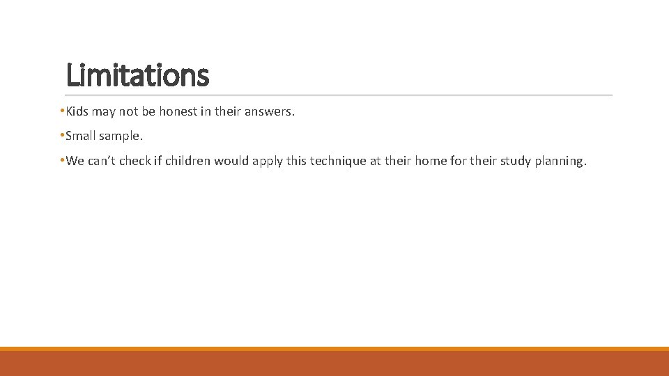 Limitations • Kids may not be honest in their answers. • Small sample. • Limitations • Kids may not be honest in their answers. • Small sample. •