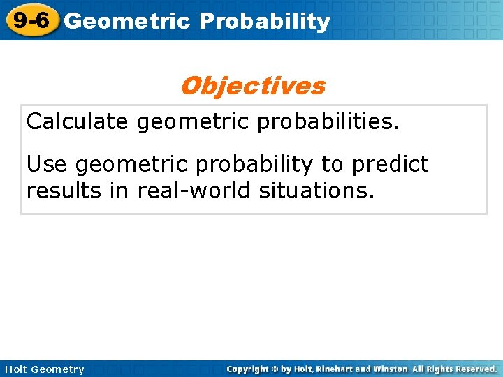 9 -6 Geometric Probability Objectives Calculate geometric probabilities. Use geometric probability to predict results