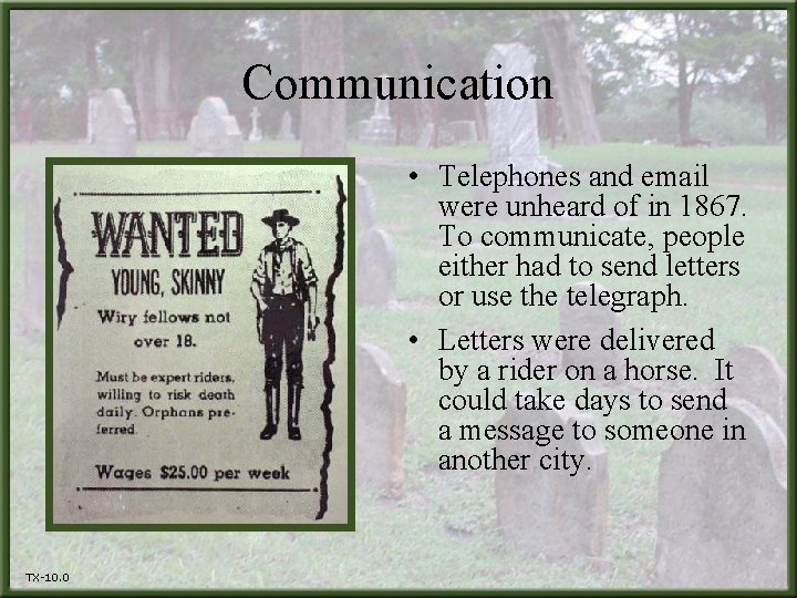 Communication • Telephones and email were unheard of in 1867. To communicate, people either