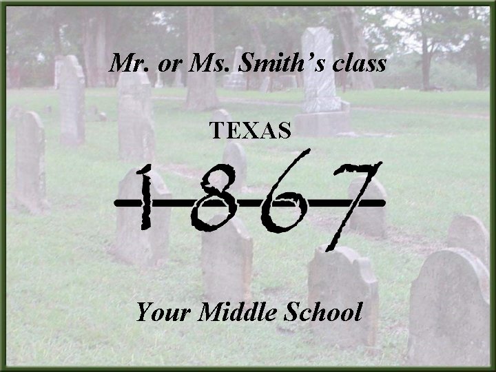 Mr. or Ms. Smith’s class TEXAS Your Middle School 