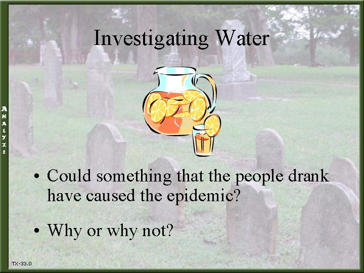 Investigating Water • Could something that the people drank have caused the epidemic? •