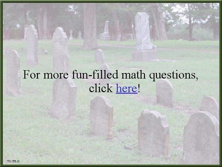 For more fun-filled math questions, click here! TX-55. 0 