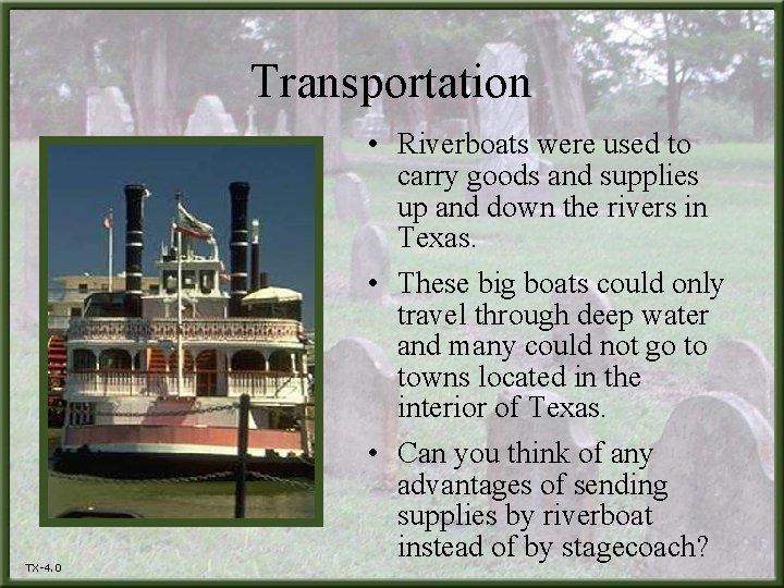 Transportation TX-4. 0 • Riverboats were used to carry goods and supplies up and