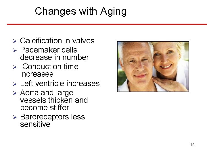 Changes with Aging Ø Ø Ø Calcification in valves Pacemaker cells decrease in number