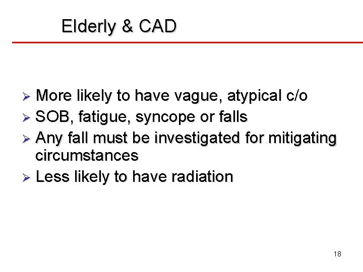 Elderly & CAD Ø More likely to have vague, atypical c/o Ø SOB, fatigue,