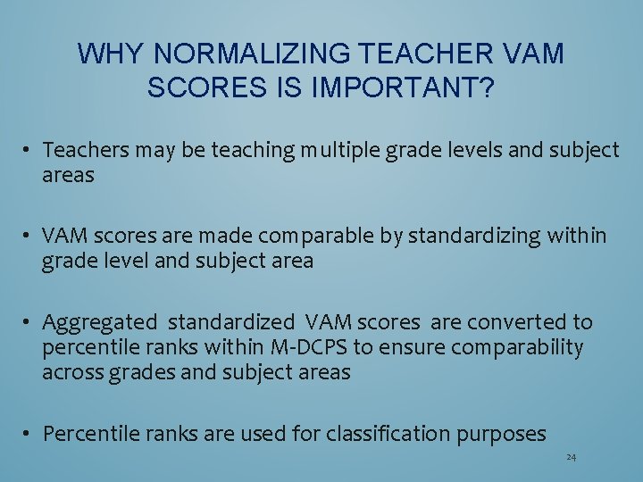WHY NORMALIZING TEACHER VAM SCORES IS IMPORTANT? • Teachers may be teaching multiple grade