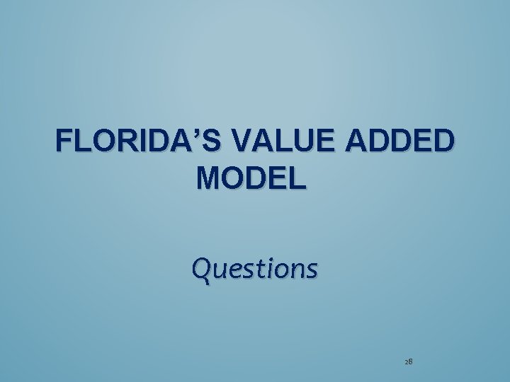 FLORIDA’S VALUE ADDED MODEL Questions 28 