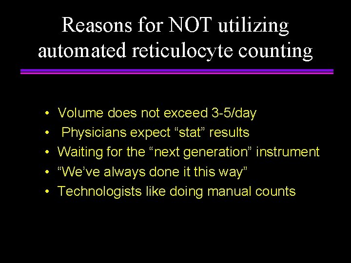 Reasons for NOT utilizing automated reticulocyte counting • • • Volume does not exceed