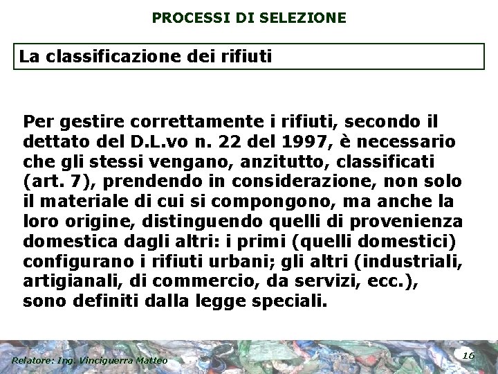 PROCESSI DI SELEZIONE La classificazione dei rifiuti Per gestire correttamente i rifiuti, secondo il