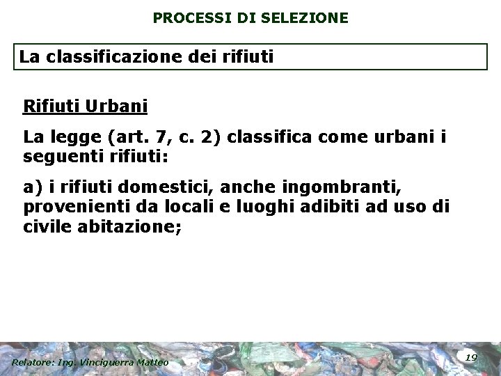 PROCESSI DI SELEZIONE La classificazione dei rifiuti Rifiuti Urbani La legge (art. 7, c.