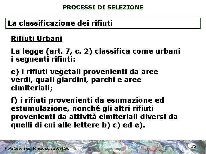 PROCESSI DI SELEZIONE La classificazione dei rifiuti Rifiuti Urbani La legge (art. 7, c.