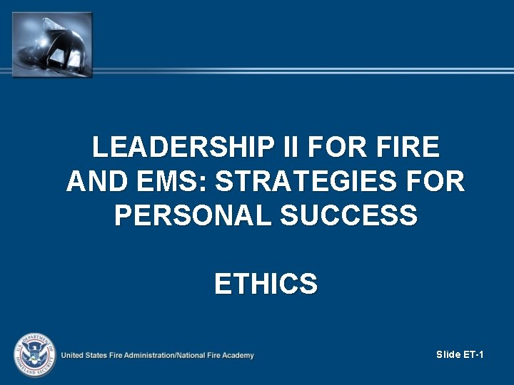 LEADERSHIP II FOR FIRE AND EMS: STRATEGIES FOR PERSONAL SUCCESS ETHICS Slide ET-1 