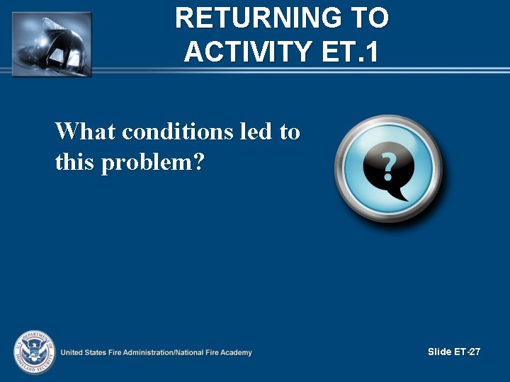 RETURNING TO ACTIVITY ET. 1 What conditions led to this problem? Slide ET-27 
