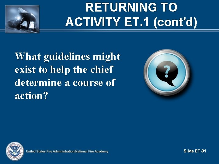 RETURNING TO ACTIVITY ET. 1 (cont'd) What guidelines might exist to help the chief