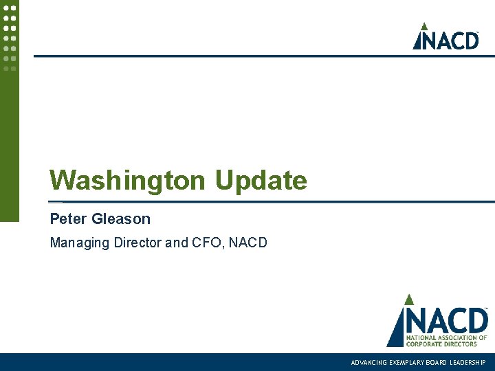 Washington Update Peter Gleason Managing Director and CFO, NACD ADVANCING EXEMPLARY BOARD LEADERSHIP 