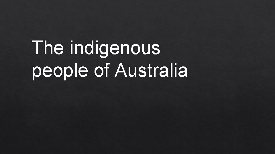 The indigenous people of Australia 