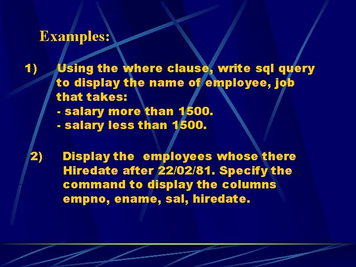 Examples: 1) 2) Using the where clause, write sql query to display the name