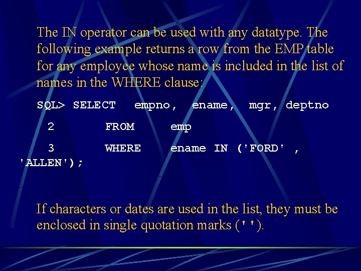 The IN operator can be used with any datatype. The following example returns a