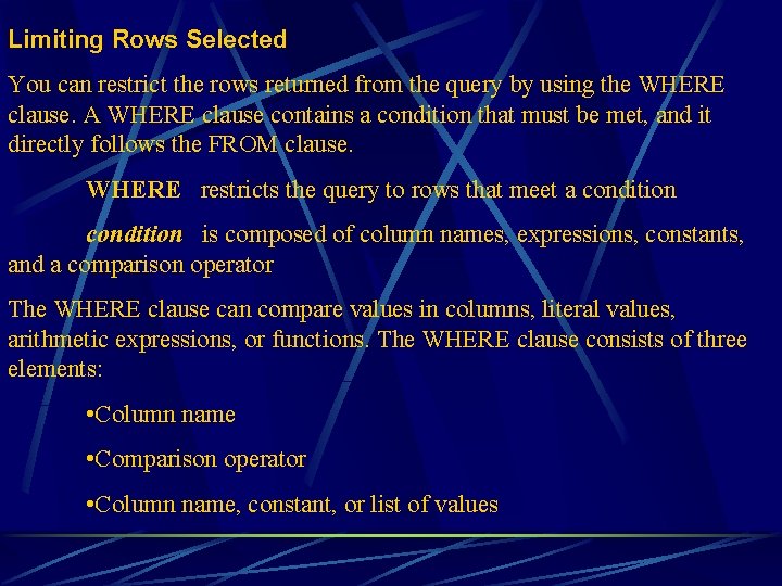 Limiting Rows Selected You can restrict the rows returned from the query by using