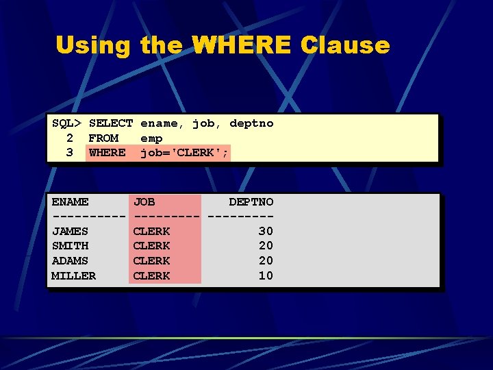 Using the WHERE Clause SQL> SELECT ename, job, deptno 2 FROM emp 3 WHERE