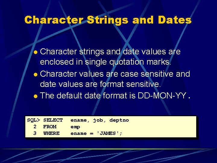 Character Strings and Dates Character strings and date values are enclosed in single quotation