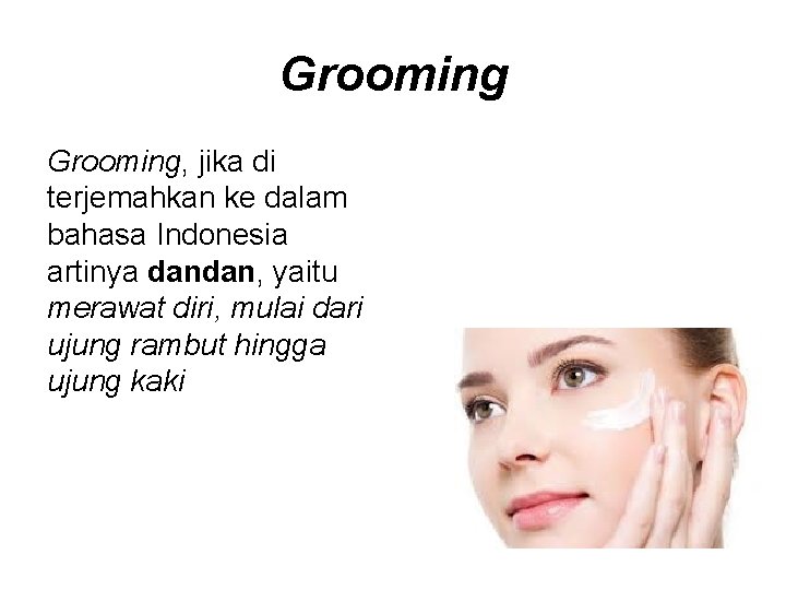 Grooming, jika di terjemahkan ke dalam bahasa Indonesia artinya dandan, yaitu merawat diri, mulai