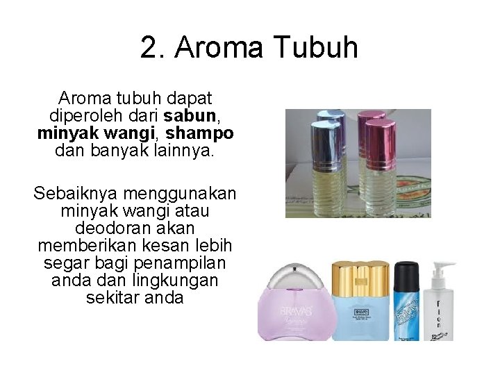 2. Aroma Tubuh Aroma tubuh dapat diperoleh dari sabun, minyak wangi, shampo dan banyak