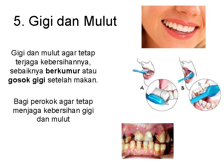 5. Gigi dan Mulut Gigi dan mulut agar tetap terjaga kebersihannya, sebaiknya berkumur atau