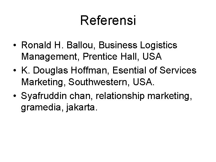 Referensi • Ronald H. Ballou, Business Logistics Management, Prentice Hall, USA • K. Douglas