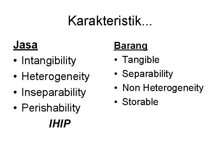 Karakteristik. . . Jasa • Intangibility • Heterogeneity • Inseparability • Perishability IHIP Barang